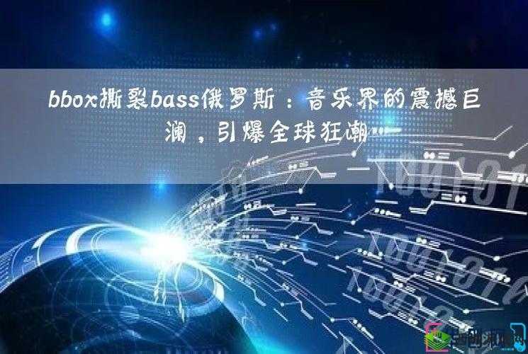 bbox 撕裂 bass 俄罗斯最新消息推出超清版全免费,网友表示: