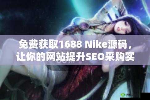 成品网站 NIKE 源码 1688 免费:优质资源不容错过